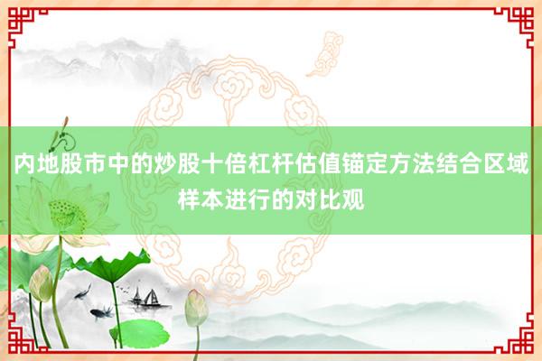 内地股市中的炒股十倍杠杆估值锚定方法结合区域样本进行的对比观
